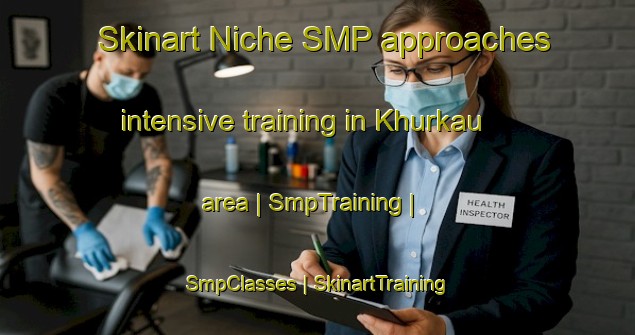 Skinart Niche SMP approaches intensive training in Khurkau area | SmpTraining | SmpClasses | SkinartTraining-Russian Federation